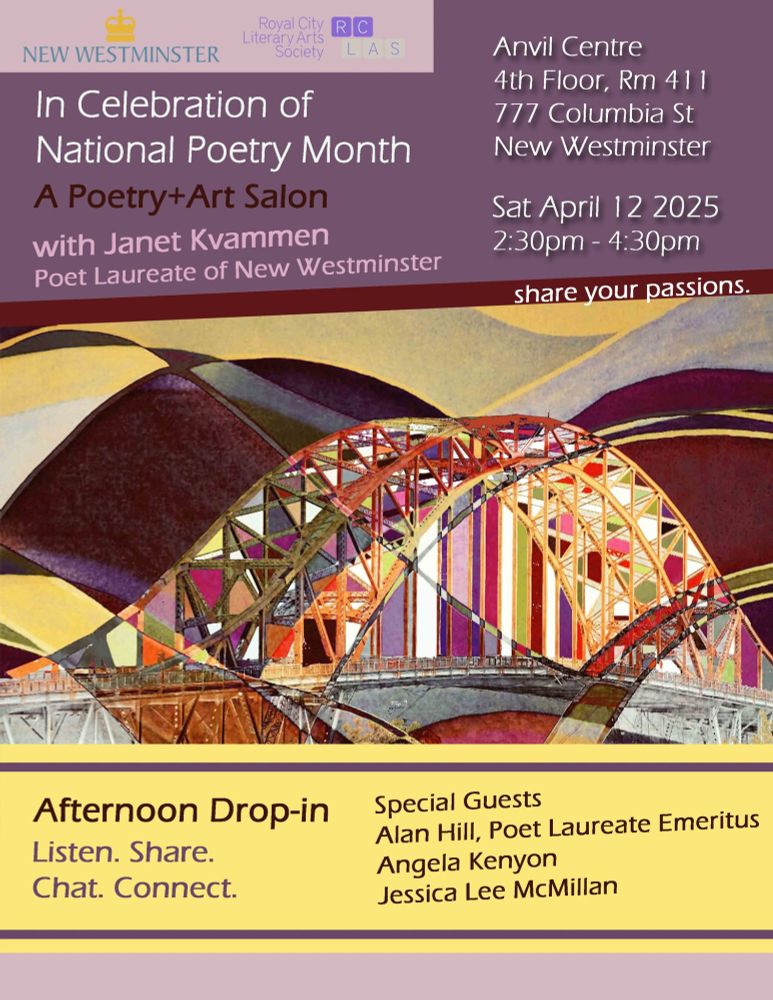 Event poster with abstract, colourful geometric rendering of bridge with event details above and below: 
TOP:
New Westminster/RCLAS 
In Celebration of National Poetry Month: A Poetry & Art Salon with Janey Kvammen, Poet Laureate 

Anvil Centre, 4th floor Rm 411
711 Columbia Street, New Westminster
BOTTOM:
Afternoon Drop-in: Listen. Share. Chat. Connect.
Special Guests: Alan Hill (Poet Laureate Emeritus), Angela Kenyon, Jessica Lee McMillan 
