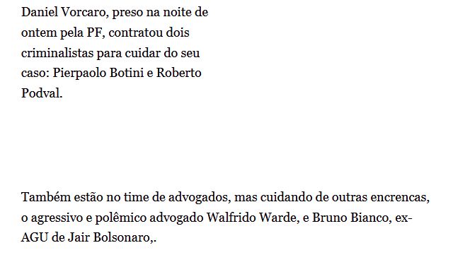 

Daniel Vorcaro, preso na noite de ontem pela PF, contratou dois criminalistas para cuidar do seu caso: Pierpaolo Botini e Roberto Podval.

Também estão no time de advogados, mas cuidando de outras encrencas, o agressivo e polêmico advogado Walfrido Warde, e Bruno Bianco, ex-AGU de Jair Bolsonaro,.

