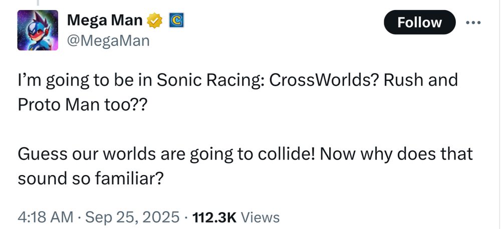 A tweet from the official Mega Man account. “I’m going to be in Sonic Racing: Crossworlds? Rush and Proto Man too?? Guess our worlds are going to collide! Now why does that sound so familiar?”