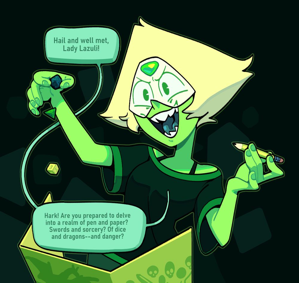 Peridot in casual garb, dropping some polyhedral dice behind a Dungeon Master's screen, proclaiming "Hail and well met, Lady Lazuli! Hark! Are you prepared to delve into a realm of pen and paper? Swords and Sorcery? Of dice and dragons--and danger?"