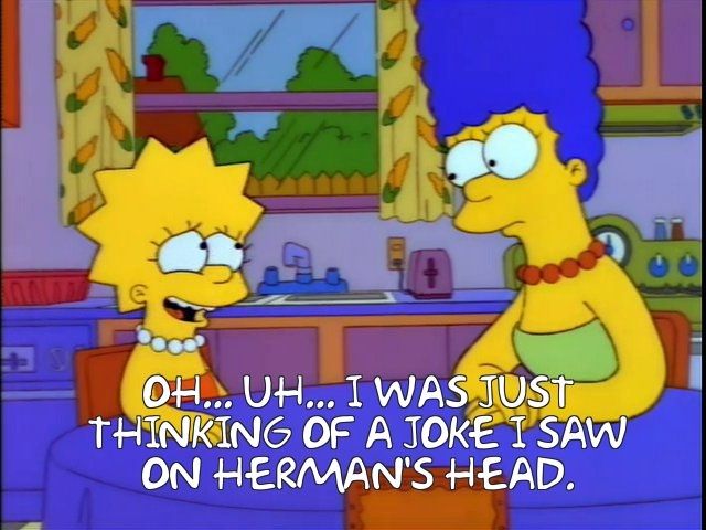 Lisa Simpson saying "Oh... uh... I was just thinking of a joke I saw on Herman's Head."