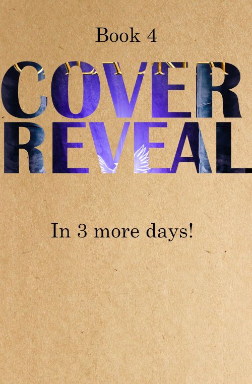 A brown paper-textured rectangle with the words "Book 4 Cover Reveal in 3 more days!". The words "cover reveal" are a cut out, through which you can see part of the actual book cover. Through the word "cover", you can just see the bottoms of some gold letters, but can't really tell what the letters are. There's a sort of glowing purple/blue area in the middle under the letters. Under that word, is the word "reveal", through which you can see the more of the glow, a couple of areas that look like they might be stone, and the wings of what could be a white bird.