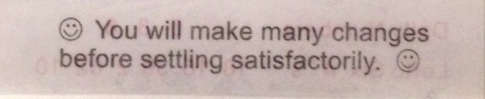 Fortune Cookie: You will make many changes before settling satisfactorily.