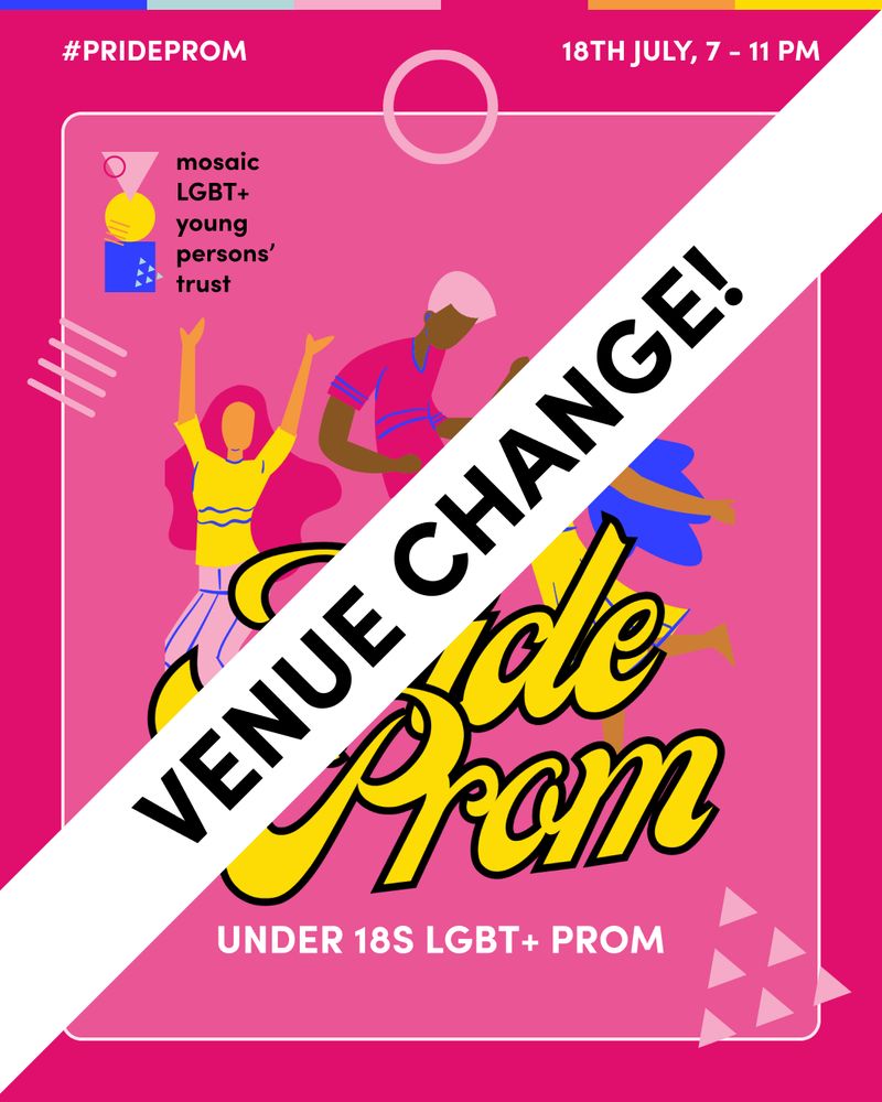 A colourful illustration announcing a venue change for Mosaic’s Pride Prom event for under 18s LGBT+ community. The image features three dancing figures in vibrant outfits on a magenta background, with Mosaic’s pink graphic shapes. The text includes event details: "Pride Prom" in large, stylized letters, and "Under 18s LGBT+ Prom" below. The event will be held on 18 July from 7 to 11 PM.