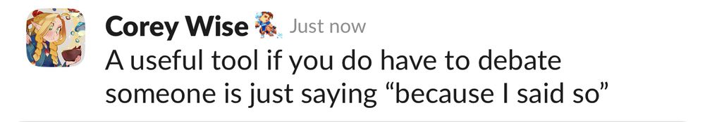 A slack screenshot with the message “a useful tool if you do have to debate someone is just saying ‘because I said so’”
