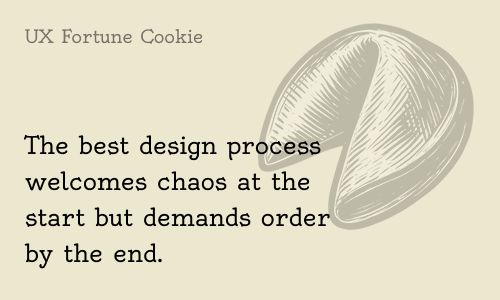 The best design process welcomes chaos at the start but demands order by the end.