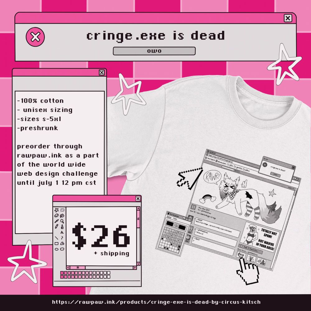 top text box: cringe.exe is dead, button: owo

upper left side text box: 100% cotton, unisex sizing, sizes s-5xl, preshrunk. preorder through rawpaw.ink as a part of the workd wide web design challenge ge until july 1, 12 pm cst

bottom left side text box: $26 + shipping

bottom banner: link (posted below)
