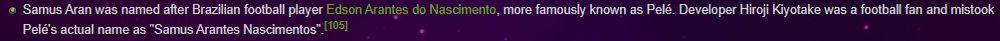 A piece of trivia that reads: "Samus Aran was named after Brazilian football (aka soccer) player Edson Arantes do Nascimento, more famously known as Pelé. Developer Hiroji Kiyotake was a football fan and mistook Pelé's actual name as "Samus Arantes Nascimentos".