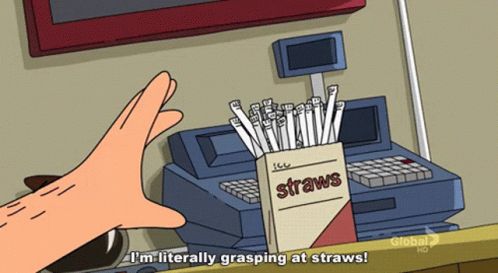 A man is reaching out to a box of straws by a cash register while holding on to a stool, and the text reads, “I’m literally grasping at straws!” 