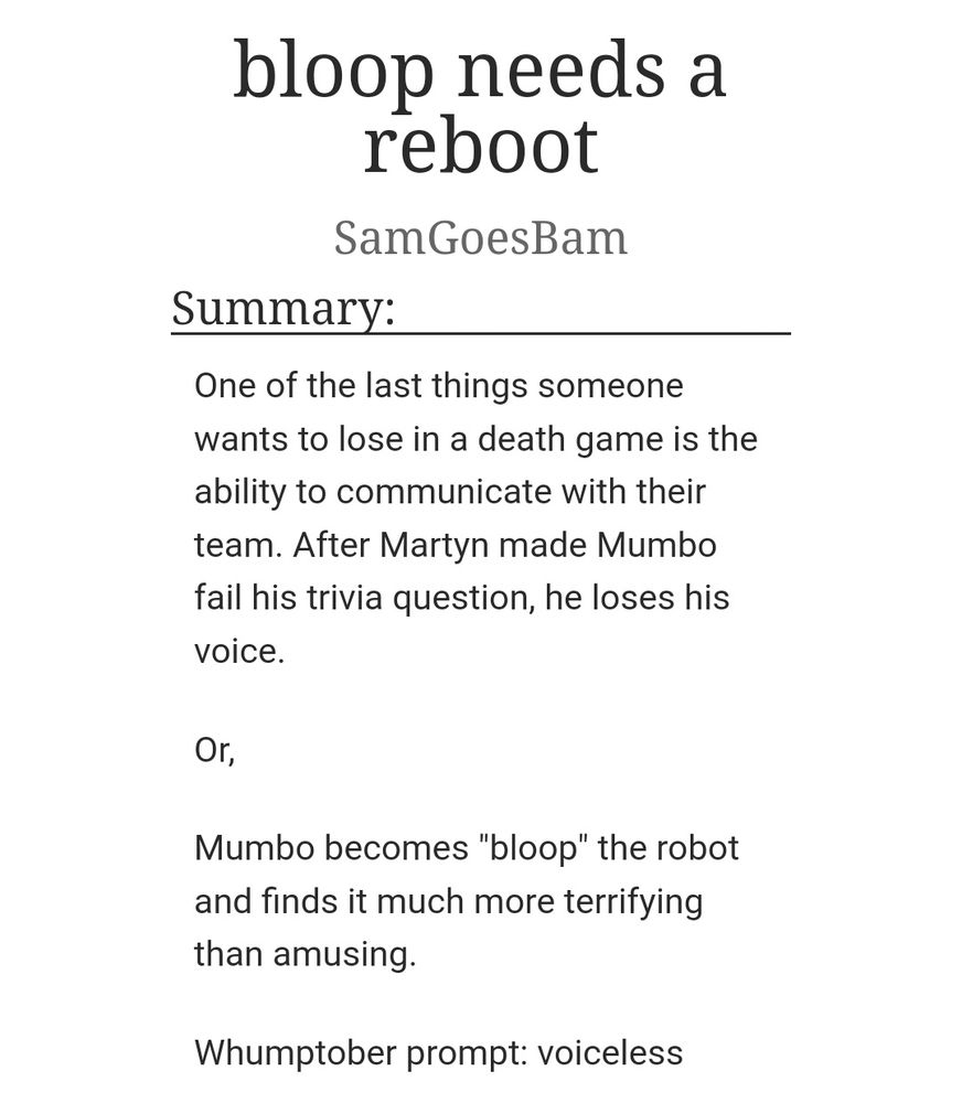 Fanfic summary titled "blood needs a reboot" by SamGoesBam. Summary reads: "One of the last things someone wants to lose in a death game is the ability to communicate with their team. After Martyn made Mumbo fail his trivia question, he loses his voice.

Or,

Mumbo becomes "bloop" the robot and finds it much more terrifying than amusing.

Whumptober prompt: voiceless."