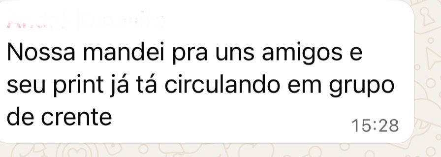 “Nossa mandei pra uns amigos e seu print já tá circulando em grupo de crente”