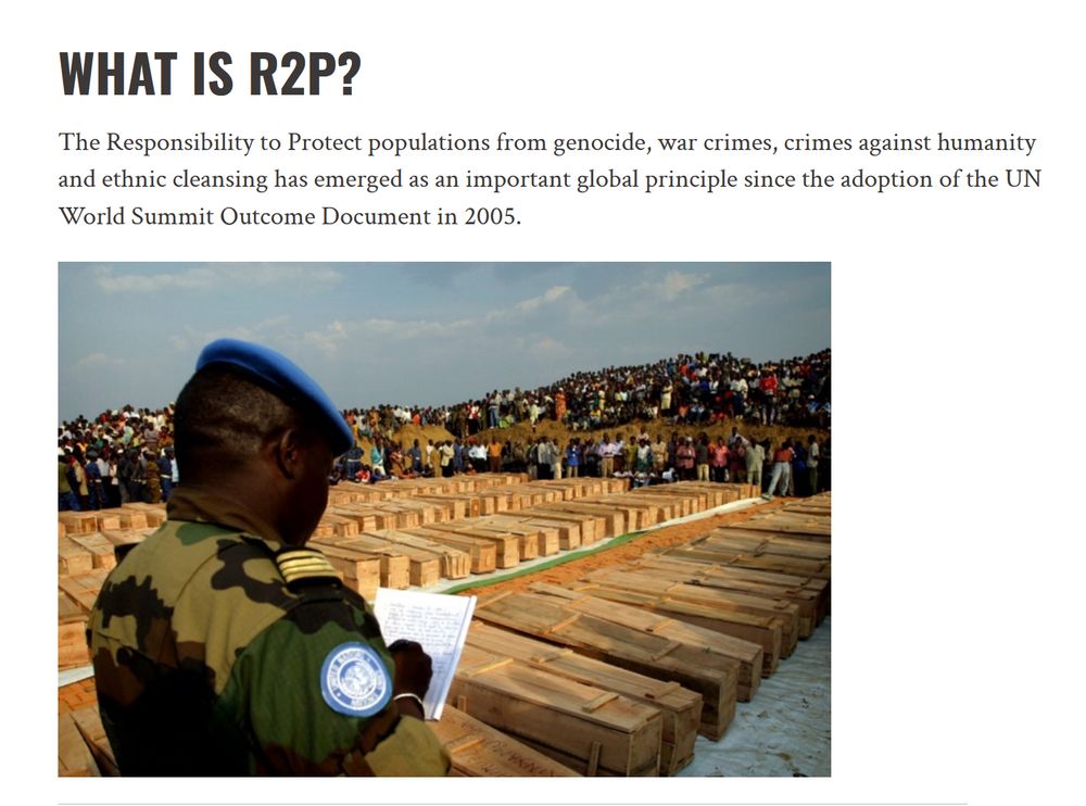 What is R2P?

The Responsibility to Protect populations from genocide, war crimes, crimes against humanity and ethnic cleansing has emerged as an important global principle since the adoption of the UN World Summit Outcome Document in 2005.