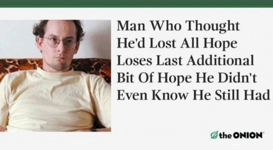 Man Who Thought He'd Lost All Hope Loses Last Additional Bit Of Hope He Didn't Even Know He Still Had
