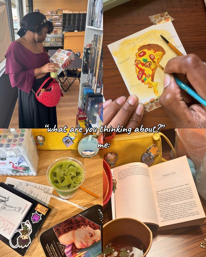 “What are you thinking about?” Me: *thinking about my hobbies like painting, reading, drawing, sipping matchas, and buying board games”