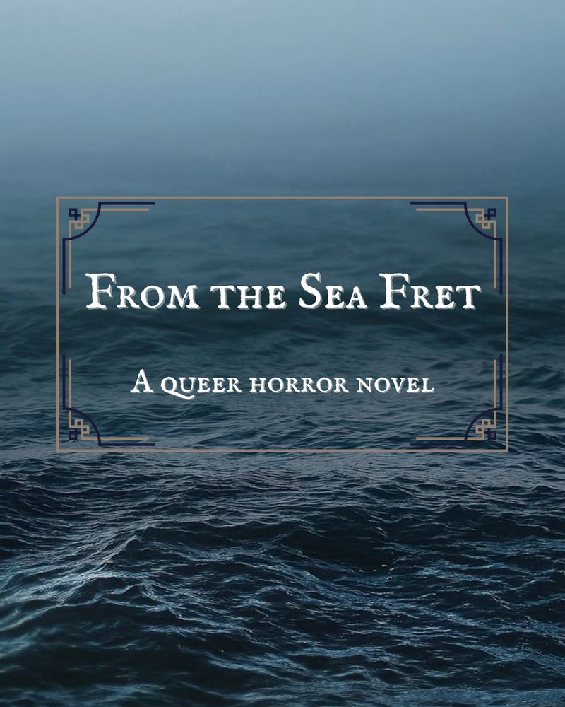 Outlined text over a dark blue ocean. The horizon is obscured by fog.
The text reads: From the Sea Fret. A queer horror novel