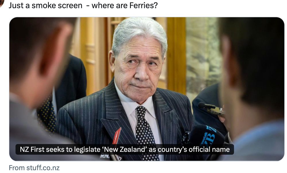 Cooker Winston Peters says

NZ First seeks to "legislate" New Zealand as country's official name

Comment above it says "Just a smoke screen. Where are ferries?