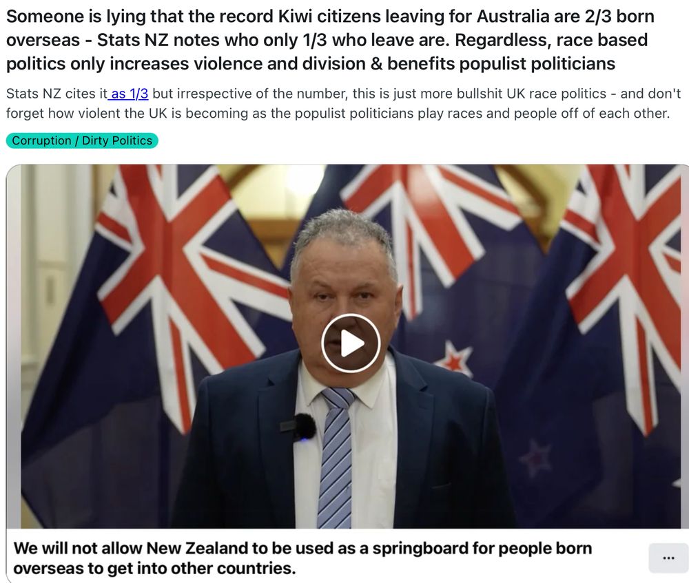HEADING:
Someone is lying that the record Kiwi citizens leaving for Australia are 2/3 born overseas - Stats NZ notes who only 1/3 who leave are. Regardless, race based politics only increases violence and division & benefits populist politicians

Underneath is a picture of a Shane Jones video where he says "We will not allow NZ to be used as a spring board for people born overseas to get into other countries"