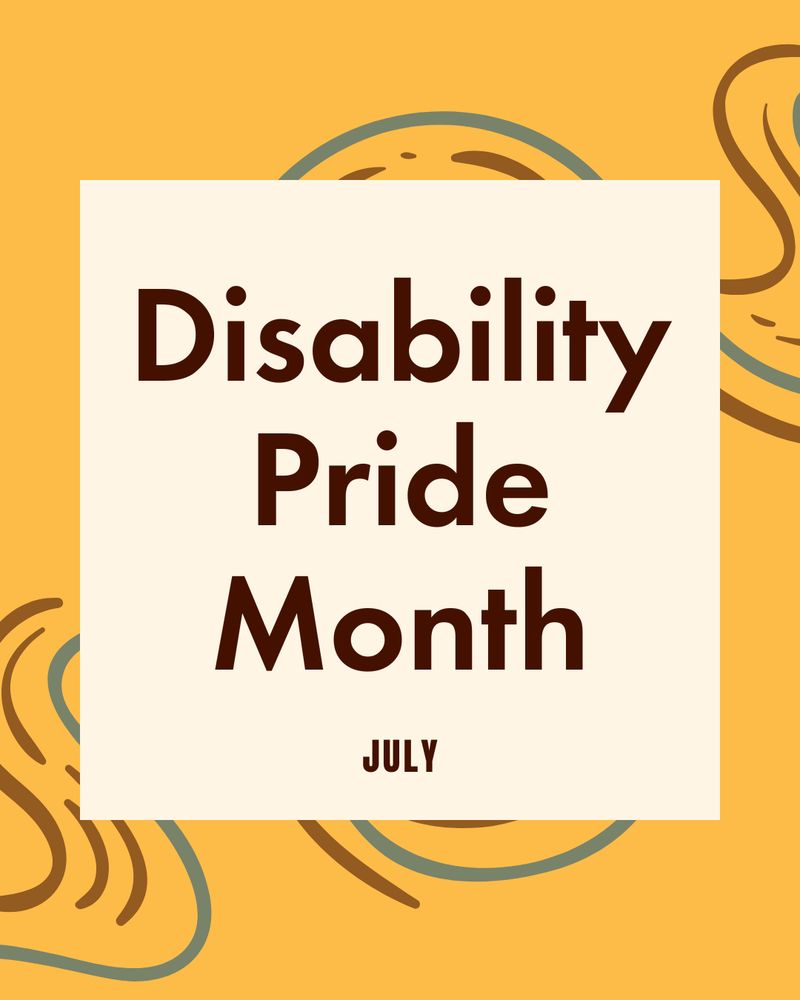 Gold background with wavy brown and blue lines as a graphic element. A cream colored text box with dark brown font reads: Disability Pride Month, July. 