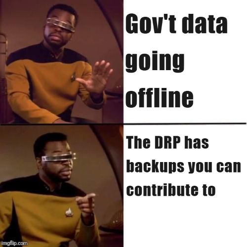 Two panels. The top includes Geordi La Forge from Star Trek with his hand up and says "Government data going offline." The bottom shows Geordi La Forge from Star Trek pointing and says "The DRP has backups you can contribute to"