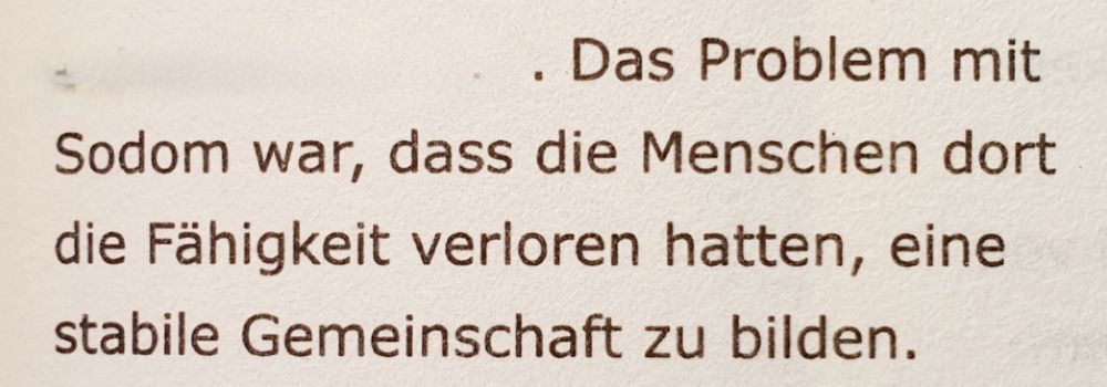 Text: Das Problem mir Sodom war, dass die Menschen dort die Fähigkeit verloren hatten, eine stabile Gemeinschaft zu bilden.