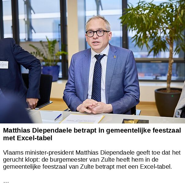 Matthias Diependaele betrapt in gemeentelijke feestzaal met Excel-tabel -- Vlaams minister-president Matthias Diependaele geeft toe dat het gerucht klopt: de burgemeester van Zulte heeft hem in de gemeentelijke feestzaal van Zulte betrapt met een Excel-tabel. …