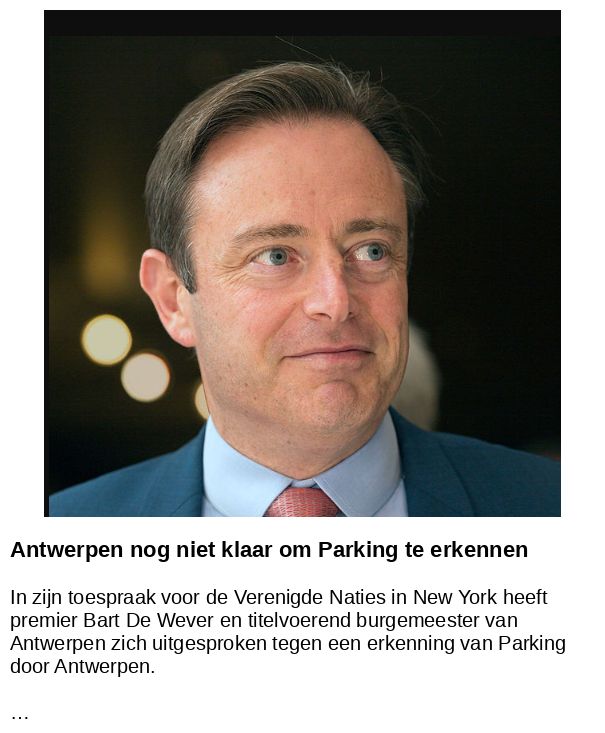 Antwerpen nog niet klaar om Parking te erkennen -- In zijn toespraak voor de Verenigde Naties in New York heeft premier Bart De Wever en titelvoerend burgemeester van Antwerpen zich uitgesproken tegen een erkenning van Parking door Antwerpen. …