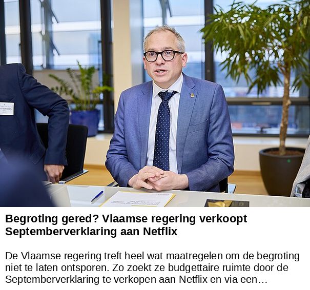 Begroting gered? Vlaamse regering verkoopt Septemberverklaring aan Netflix -- De Vlaamse regering treft heel wat maatregelen om de begroting niet te laten ontsporen. Zo zoekt ze budgettaire ruimte door de Septemberverklaring te verkopen aan Netflix en via een…