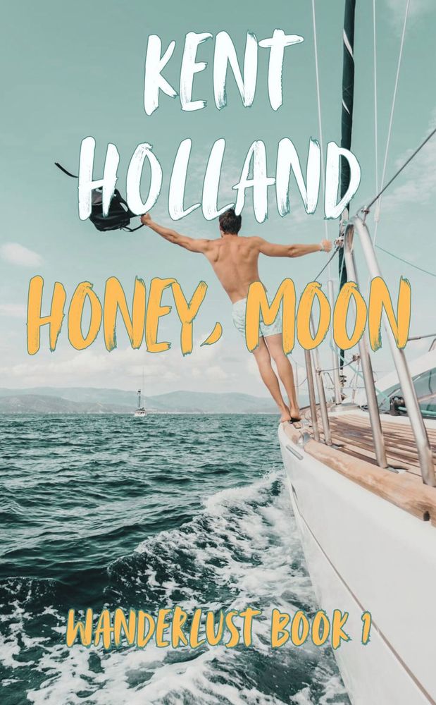 Book cover. It shows a man in swim shorts on a boat out at sea. 

There are words in front of the man and boat:

Kent Holland 
Honey, Moon

Wanderlust book 1