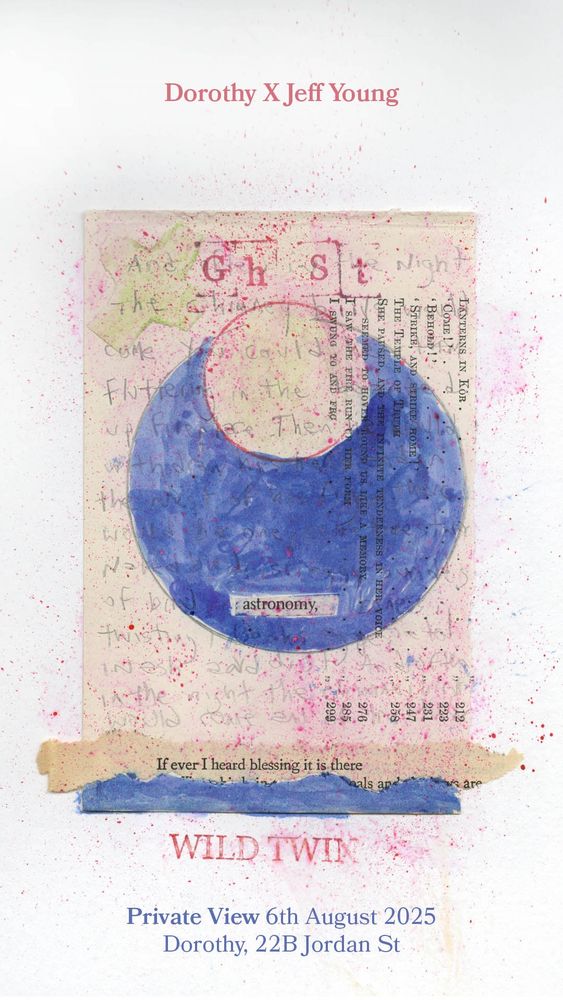 Image shows collage of found paper fragments, handwritten notes and inked abstract drawing. Block printed words Gh st and WILD TWIN. Invite to Private view, 6th August 2025, Dorothy 22B Jordan Street