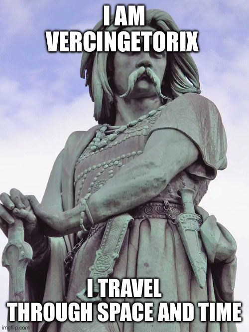 Vercingetorix can travel thru space and time 