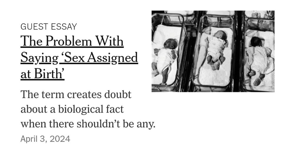 GUEST ESSAY
The Problem With
Saying Sex Assigned
at Birth'
The term creates doubt
about a biological fact
when there shouldn't be any.
April 3, 2024