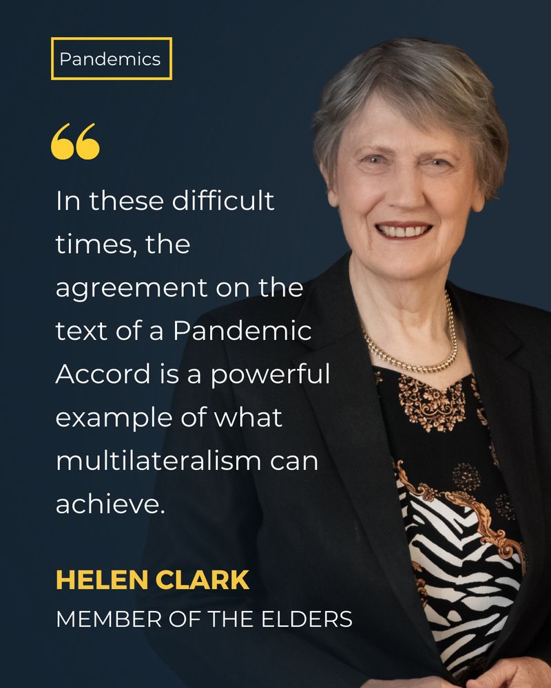 "In these difficult times, the agreement on the text of a Pandemic Accord is a powerful example of what multilateralism can achieve." Helen Clark, member of The Elders