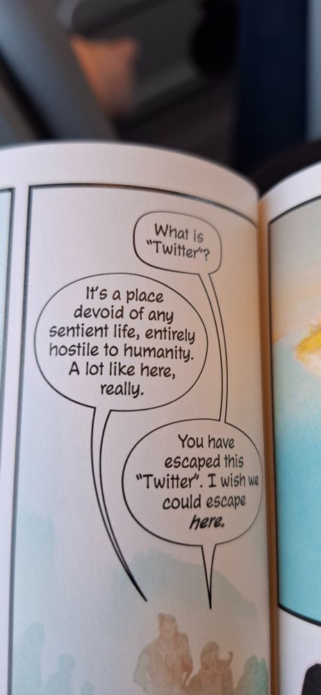Speech bubbles from a comic book. Two characters are talking. 'What is twitter?' 'It's a place devoid of any sentient life,entirely hostile to humanity, a bit like here really'. 'You have escaped this twitter, I wish we could escape here. 