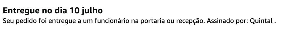 Entregue no dia 10 julho
Seu pedido foi entregue a um funcionário na portaria ou recepção. Assinado por: Quintal .