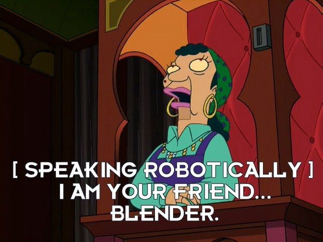 Futurama scene of a coin op gypsy robot saying 
"I am your friend... Blender"