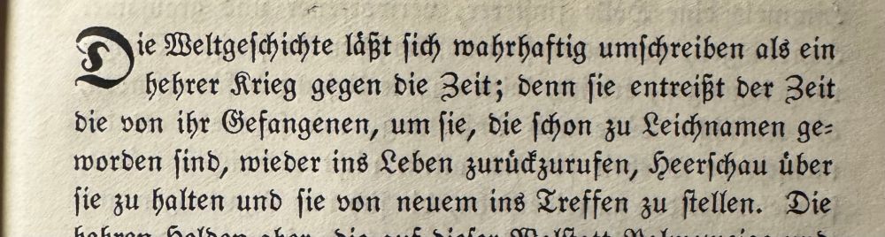 "Die Weltgeschichte läßt sich wahrhaftig umschreiben als ein hehrer Krieg gegen die Zeit; denn sie entreißt der Zeit die von ihr Gefangenen, um sie, die schon zu Leichnamen geworden sind, wieder ins Leben zurückzurufen, Heerschau über sie zu halten und sie von neuem ins Treffen zu stellen."