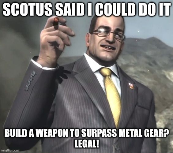 Senator Armstrong saying "SCOTUS said I could do it. Build a weapon to surpass Metal Gear? Legal!