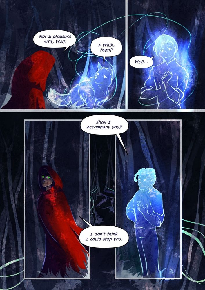 Red replies, "Not a pleasure visit, Wolf."

Wolf: "A Walk, then? Well..."

The Wolf transforms into a glowing blue human shape. He's clearly a ghost, with glowing blue eyes.

Wolf: "Shall I accompany you?"

Red: "I don't think I could stop you."