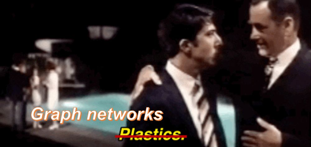 It's that scene from The Graduate (1967) where Mr McGuire is chatting with Benjamin at his graduation party. His terse advice for the future is "Plastics," presumably suggesting a promising future in that industry. 

In this updated version, the key phrase has been changed to "graph networks", because graphs are amazing tools that uniquely capture complex phenomena in a variety of systems. Like social networks! 