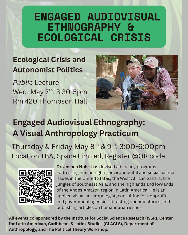 Flyer for the Engaged Audiovisual Ethnography & Ecological Crisis, May 7-9. The public talk on Ecological Crisis and Autonomist Politics takes place May 7. The workshop, Engaged Audiovisual Ethnography: A Visual Anthropology Practicum takes places May 8-9.
