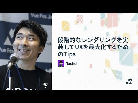 Rachel（株式会社GROWTH VERSE）- 段階的なレンダリングを実装してUXを最大化するためのTips：Vue Fes Japan 2024