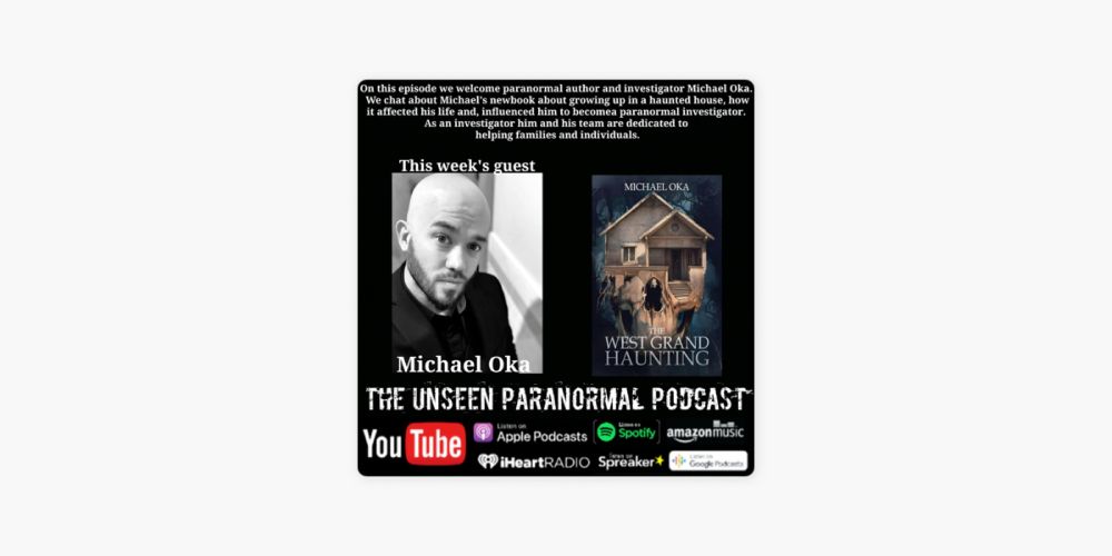 ‎The Unseen Paranormal Podcast: The West Grand Haunting with Michael J. Oka on Apple Podcasts