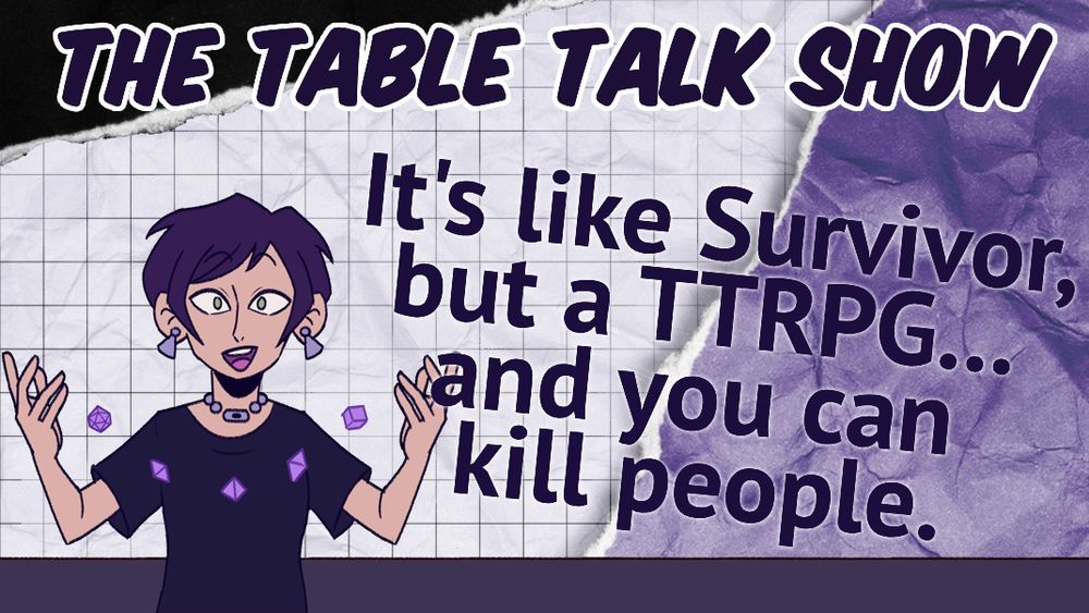 The Table Talk Show
It's like Survivor, but a TTRPG... and you can kill people.