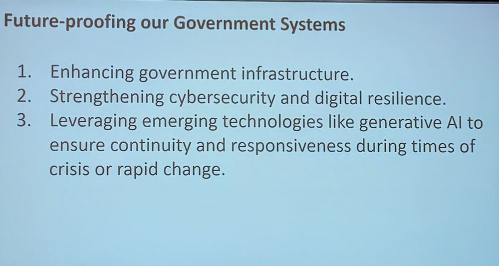 Future-proofing our Government Systems
1. Enhancing government infrastructure
2. Strengthening cyber security and digital resilience
3. Leveraging emerging technologies like generative AI to ensure continuity and responsiveness during times of crisis or rapid change