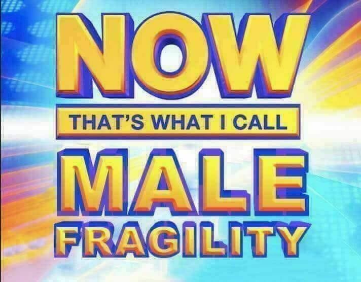 "Now that's what I call male fragility."