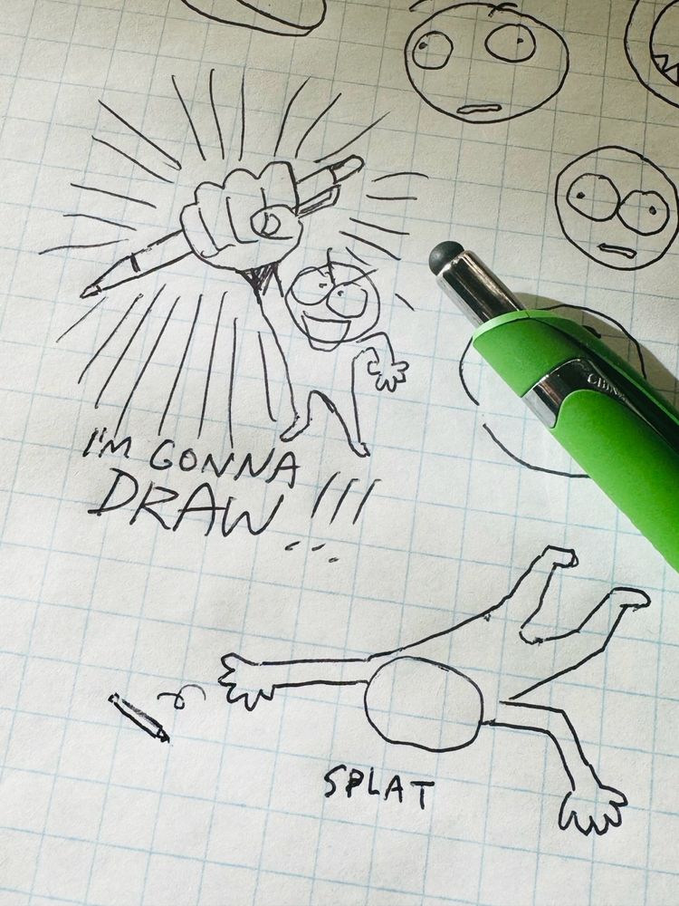 photo of drawings on grid lined paper, ball point pen doodle of little guy with pen in hand looking confident saying “i’m gonna draw!!!” and another drawing following with the little guy face down on the ground with the sfx “splat” while the pen rolls out of the hand. there is a pen visible in the photo which is covering a drawing. there are additional faces drawn above this with emotions conveying no thoughts whatsoever. shiiocha art