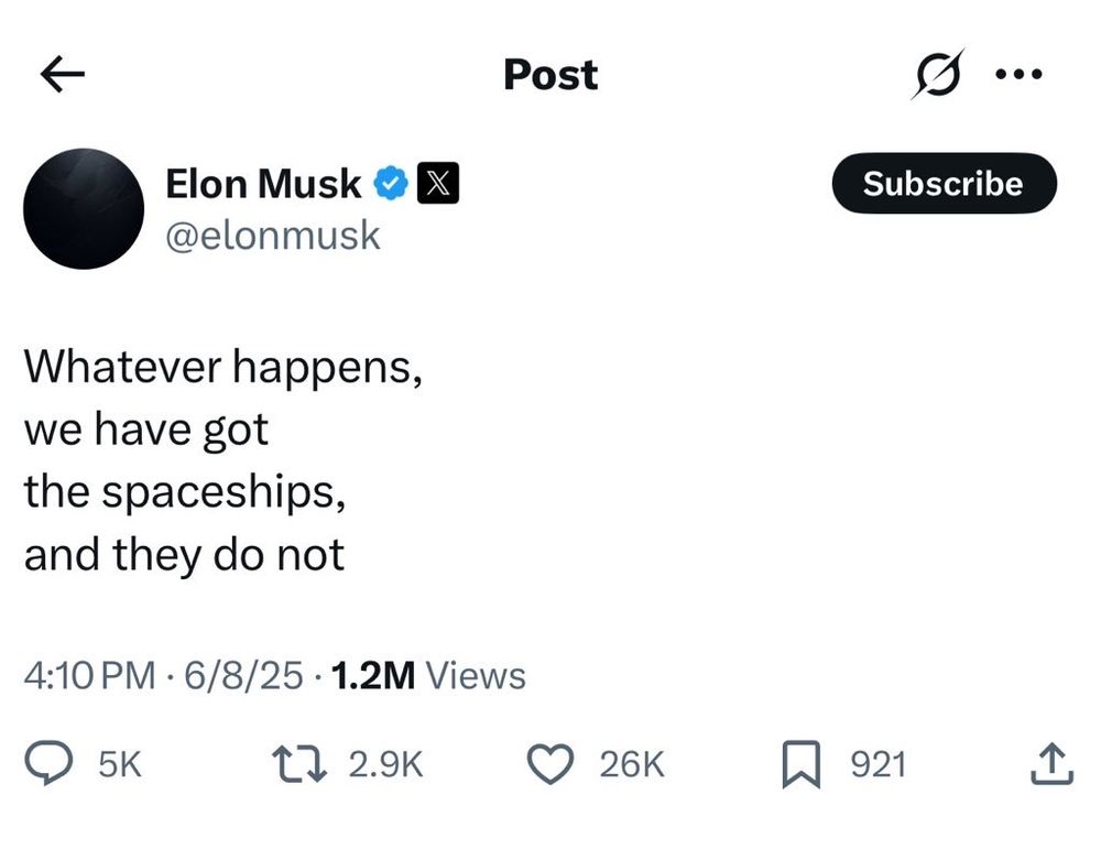 
Elon Musk
@elonmusk

Whatever happens,
we have got
the spaceships,
and they do not

4:10 PM • 6/8/25 • 1.2M Views