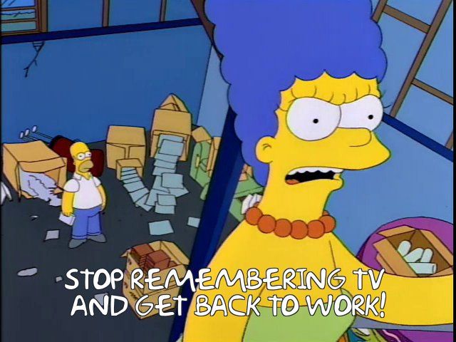 Marge Simpson saying "Stop remembering TV and get back to work!"