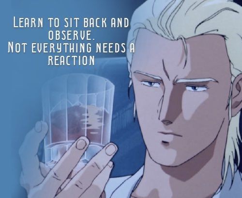 Char Aznable from CCA holding his glass of whisky and staring into it pensively with the caption "Learn to sit back and observe. Not everything needs a reaction."