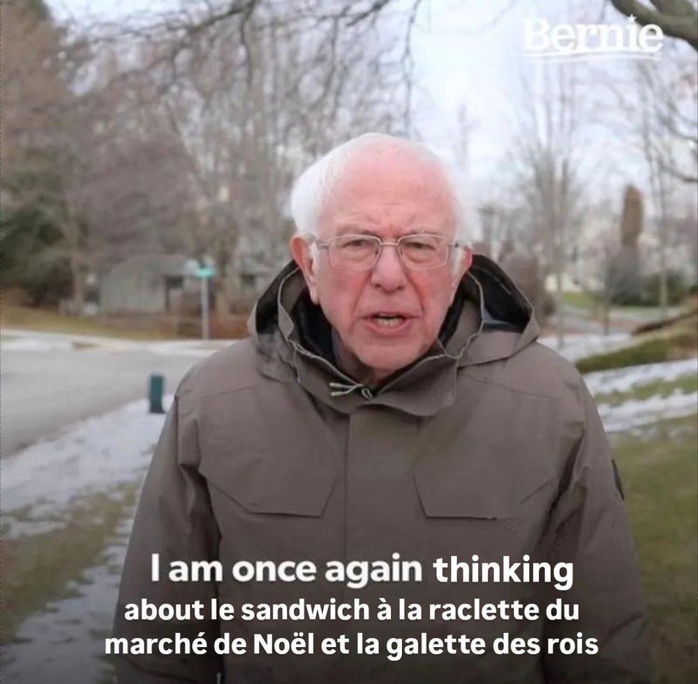 Meme de Bernie Sanders : "I am once again thinking about le sandwich à la raclette du marché de Noël et la galette des rois"